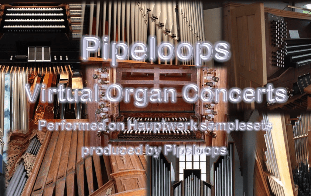 Pipeloops Virual Organ Concerts performed on Hauptwerk Samplessets by Pipeloops